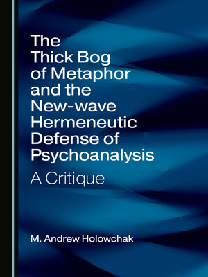 cover image of The Thick Bog of Metaphor and the New-wave Hermeneutic Defense of Psychoanalysis: A Critique